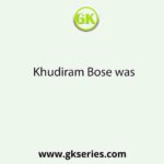 Khudiram Bose was