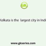 Kolkata is the  largest city in India