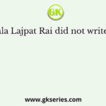 Lala Lajpat Rai did not write in