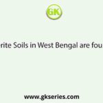 Laterite Soils in West Bengal are found in