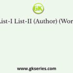 List-I List-II (Author) (Work)