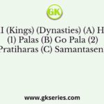 List I List II (Kings) (Dynasties) (A) Harichandra (1) Palas (B) Go Pala (2) Pratiharas (C) Samantasena