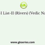 List-I List-II (Rivers) (Vedic Names)