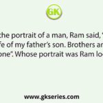 Looking at the portrait of a man, Ram said, “His mother is the wife of my father’s son. Brothers and sisters, I have none”. Whose portrait was Ram looking at?