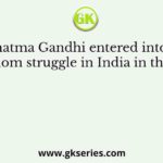 Mahatma Gandhi entered into the freedom struggle in India in the year