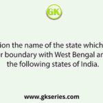 Mention the name of the state which has a larger boundary with West Bengal among the following states of India.