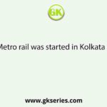 Metro rail was started in Kolkata in