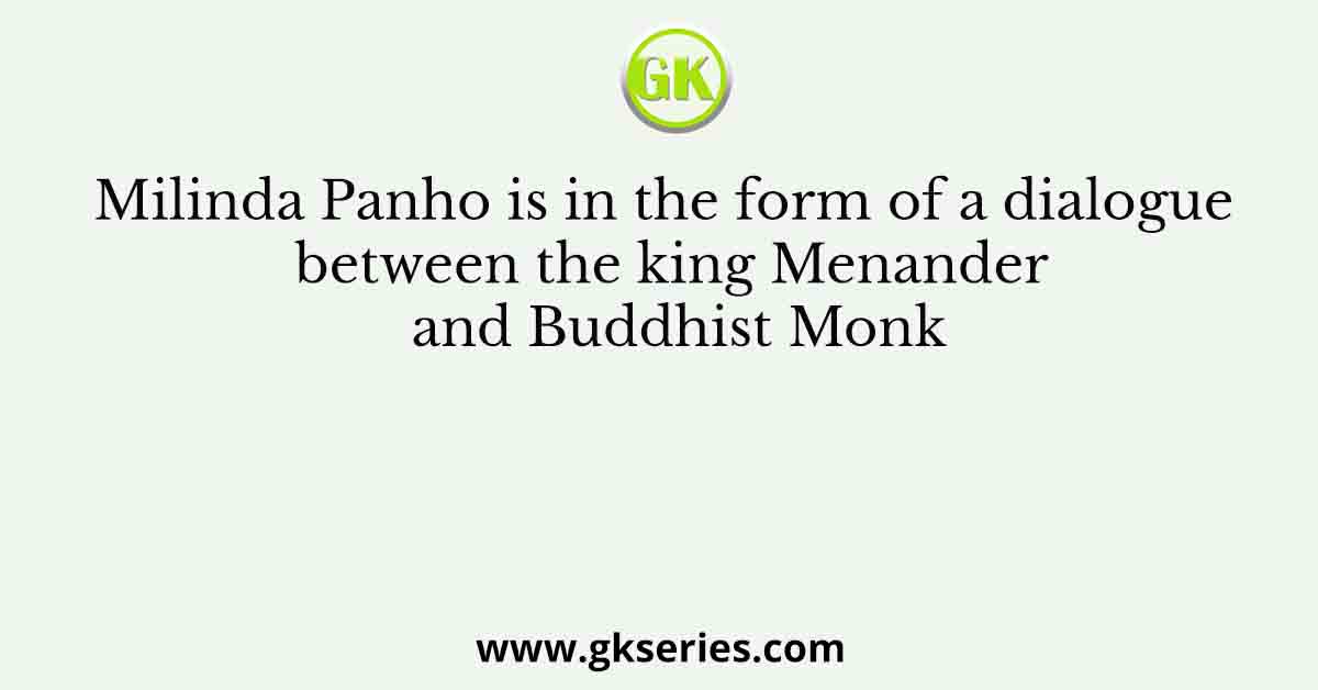Milinda Panho is in the form of a dialogue between the king Menander and Buddhist Monk