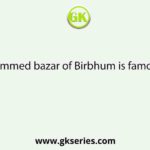 Mohammed bazar of Birbhum is famous for