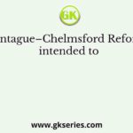 Montague–Chelmsford Reforms intended to