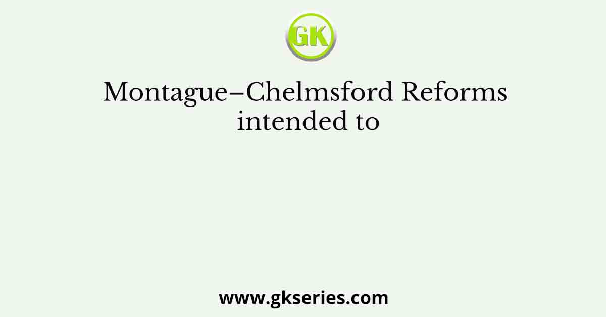 Montague–Chelmsford Reforms intended to