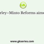 Morley–Minto Reforms aimed at