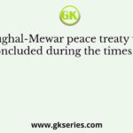Mughal-Mewar peace treaty was concluded during the times of