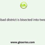 Murshidabad district is bisected into two halves by