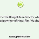Name the Bengali film director who is the script writer of Hindi film 'Madhumati'.