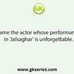 Name the actor whose performance in 'Jalsaghar' is unforgettable.