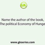 Name the author of the book, 'The political Economy of Hunger'.