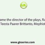 Name the director of the plays, Raja Lear, Teesta Paarer Brittanto, Mephisto etc.