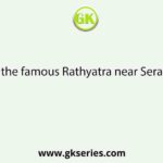 Name the famous Rathyatra near Serampore.