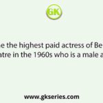 Name the highest paid actress of Bengali theatre in the 1960s who is a male actor.