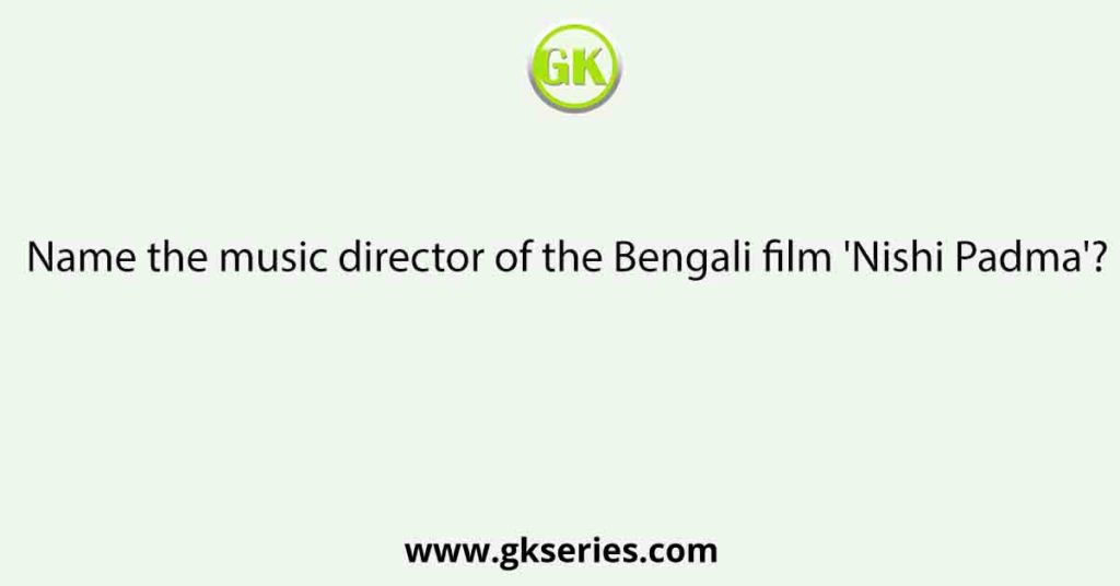 Name the music director of the Bengali film 'Nishi Padma'?