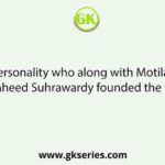 Name the personality who along with Motilal Nehru and Hussain Shaheed Suhrawardy founded the Swaraj Party.