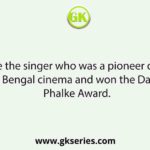 Name the singer who was a pioneer of film music in Bengal cinema and won the Dadasaheb Phalke Award.