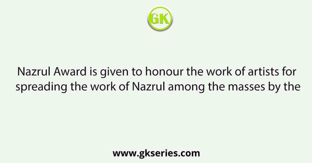 Nazrul Award is given to honour the work of artists for spreading the work of Nazrul among the masses by the