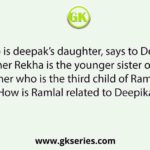 Neelam, who is deepak’s daughter, says to Deepika, “your mother Rekha is the younger sister of my father who is the third child of Ramlal.” How is Ramlal related to Deepika?