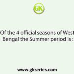 Of the 4 official seasons of West Bengal the Summer period is :