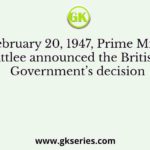 On February 20, 1947, Prime Minister Attlee announced the British Government’s decision