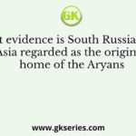 On what evidence is South Russia/Central Asia regarded as the original home of the Aryans