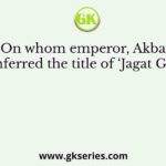On whom emperor, Akbar conferred the title of ‘Jagat Guru’