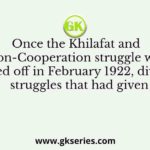Once the Khilafat and Non-Cooperation struggle was called off in February 1922, diverse struggles that had given