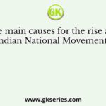 One of the main causes for the rise and growth of the Indian National Movements was the
