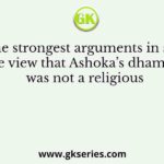 One of the strongest arguments in support of the view that Ashoka’s dhamma was not a religious