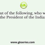 Out of the following, who was the President of the Indian