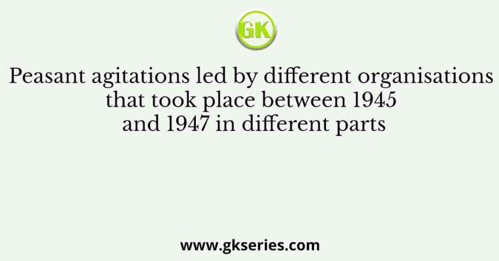 Peasant agitations led by different organisations that took place between 1945 and 1947 in different parts