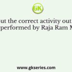 Pick out the correct activity out of the following performed by Raja Ram Mohan Roy