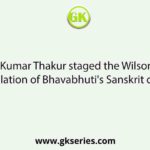 Prasanna Kumar Thakur staged the Wilson's English translation of Bhavabhuti's Sanskrit drama