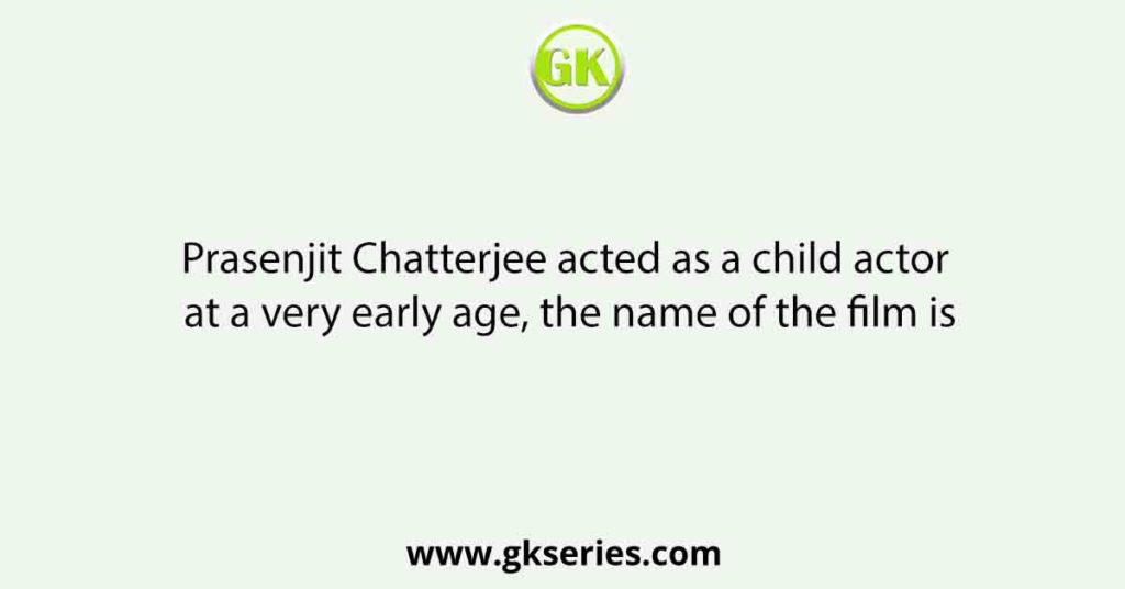 Prasenjit Chatterjee acted as a child actor at a very early age, the name of the film is