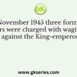 Q. In November 1945 three former INA officers were charged with waging war against the King-emperor.