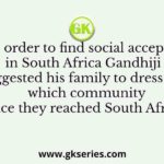 Q. In order to find social acceptance in South Africa Gandhiji suggested his family to dress like which community once they reached South Africa?