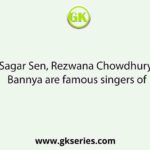 Sagar Sen, Rezwana Chowdhury Bannya are famous singers of