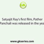 Satyajit Ray’s first film, Pather Panchali was released in the year