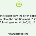 Select the cluster from the given options that can replace the question mark (?) in the following series. KU, MO, PI, UE, ?