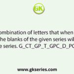 Select the combination of letters that when sequentially placed in the blanks of the given series will complete the series. G_CT_GP_T_GPC_D_PC_D