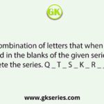 Select the combination of letters that when sequentially placed in the blanks of the given series will complete the series. Q _ T _ S _ K _ R _ _ K _ R S