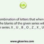 Select the combination of letters that when sequentially placed in the blanks of the given series will complete the series. X _ U _ B _ O _ Z _ X _ U _ B