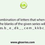 Select the combination of letters that when sequentially placed in the blanks of the given series will complete the series. b _ e _ d k _ _ c e m _ k k b c _ m _ k k